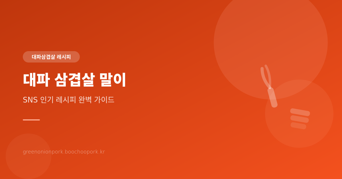 대파 삼겹살 말이 - SNS 인기 레시피 완벽 가이드