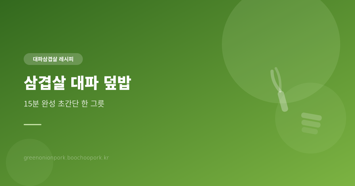 삼겹살 대파 덮밥 - 15분 완성 초간단 한 그릇 요리