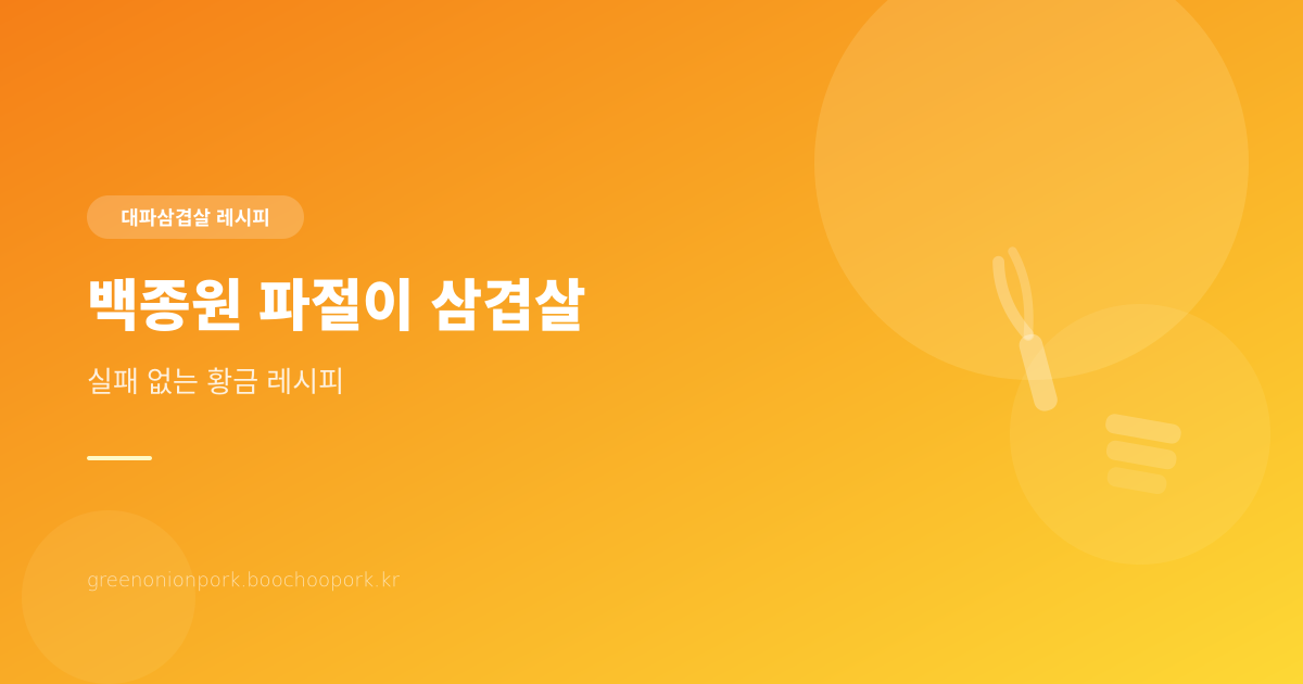 백종원 파절이 삼겹살 - 실패 없는 황금 레시피 완벽 정리